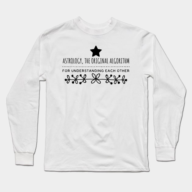 Astrology, The Original Algorithm for Understanding Each Other Long Sleeve T-Shirt by AngelkatSoulTalk